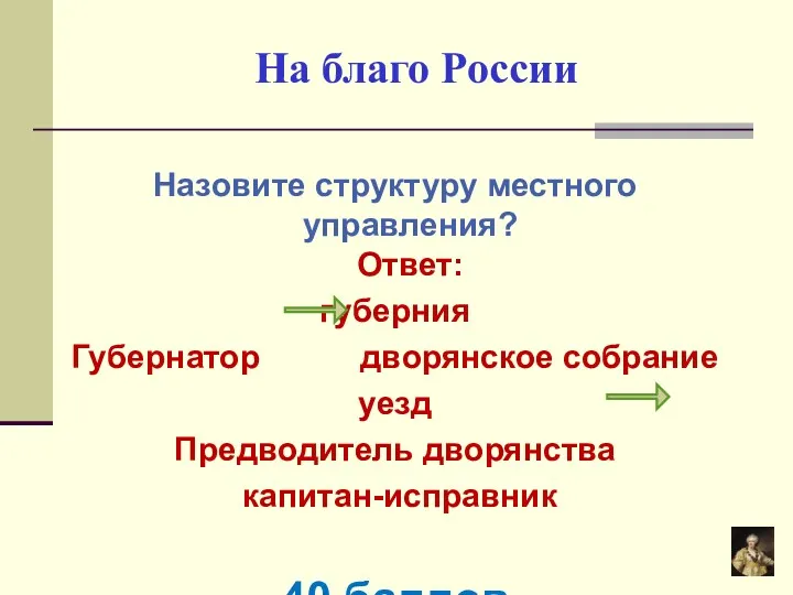 На благо России Назовите структуру местного управления? Ответ: губерния Губернатор