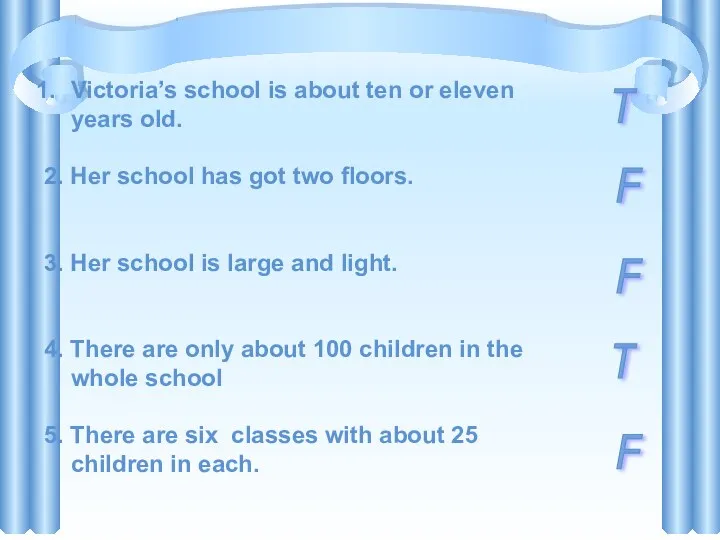 Victoria’s school is about ten or eleven years old. 2.