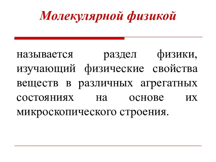 Молекулярной физикой называется раздел физики, изучающий физические свойства веществ в