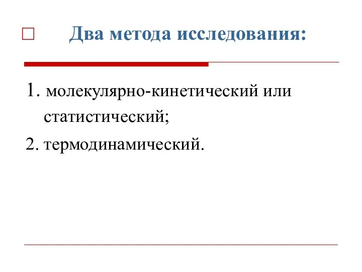 Два метода исследования: 1. молекулярно-кинетический или статистический; 2. термодинамический.