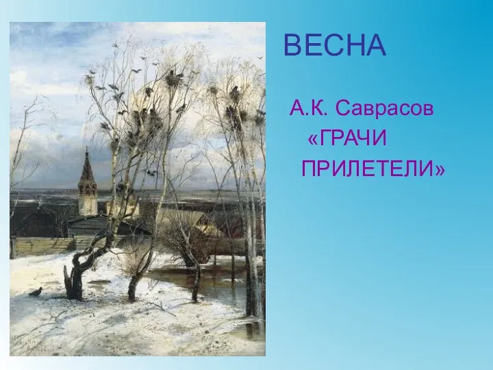 ВЕСНА А.К. Саврасов «ГРАЧИ ПРИЛЕТЕЛИ»