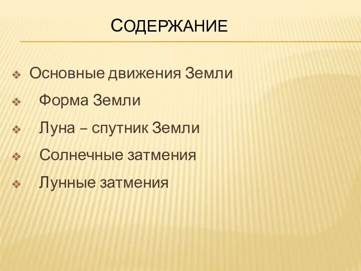 СОДЕРЖАНИЕ Основные движения Земли Форма Земли Луна – спутник Земли Солнечные затмения Лунные затмения