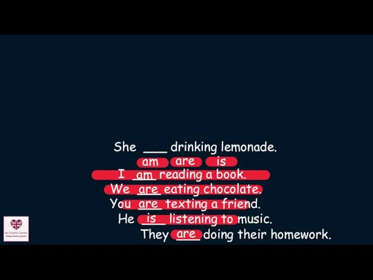 They ___ doing their homework. are am is are He