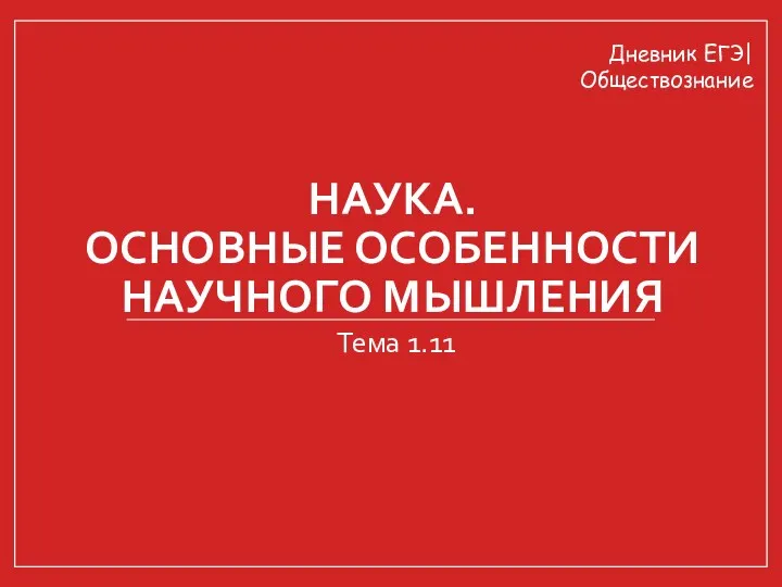 НАУКА. ОСНОВНЫЕ ОСОБЕННОСТИ НАУЧНОГО МЫШЛЕНИЯ Тема 1.11 Дневник ЕГЭ| Обществознание