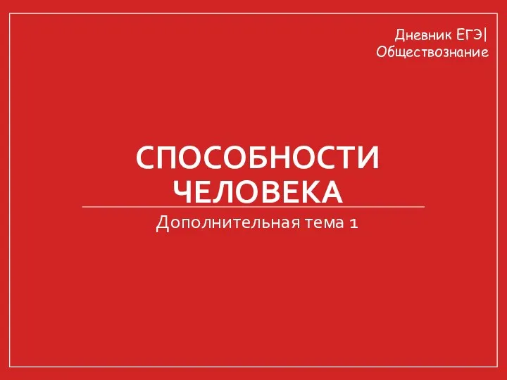 СПОСОБНОСТИ ЧЕЛОВЕКА Дополнительная тема 1 Дневник ЕГЭ| Обществознание