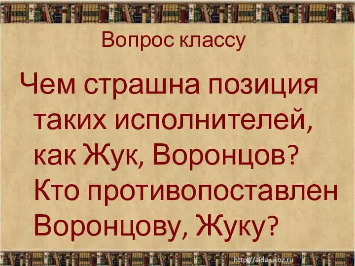 Вопрос классу Чем страшна позиция таких исполнителей, как Жук, Воронцов? Кто противопоставлен Воронцову, Жуку?