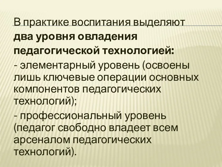 В практике воспитания выделяют два уровня овладения педагогической технологией: -