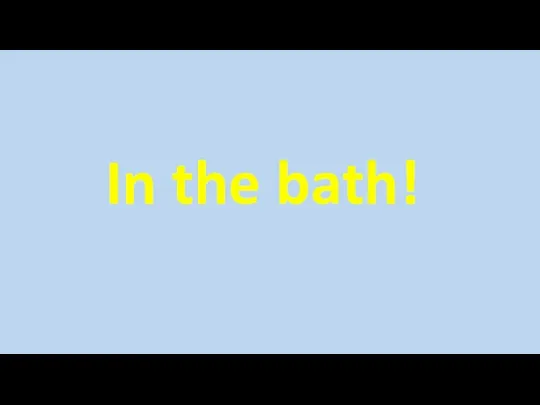 In the bath!