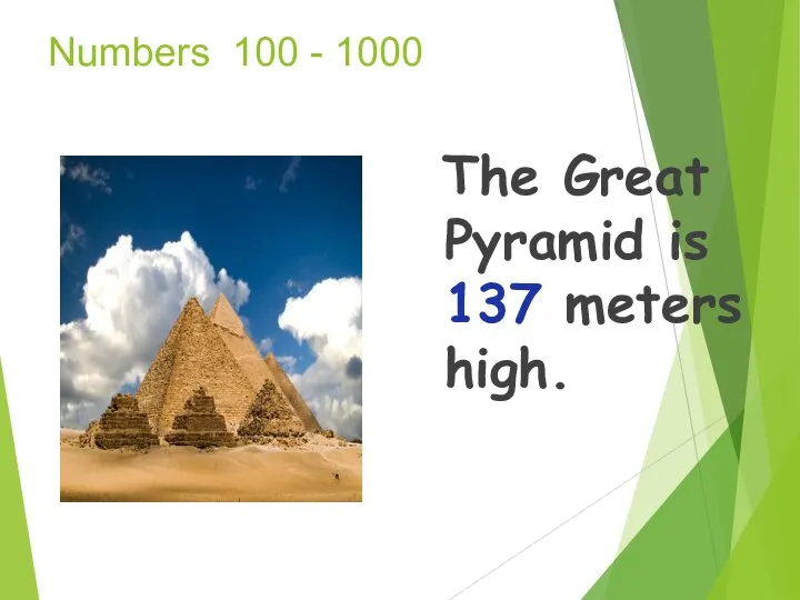 Numbers 100 - 1000 The Great Pyramid is 137 meters high.