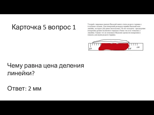 Карточка 5 вопрос 1 Чему равна цена деления линейки? Ответ: 2 мм