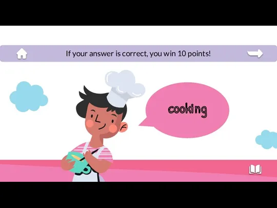 cooking If your answer is correct, you win 10 points!