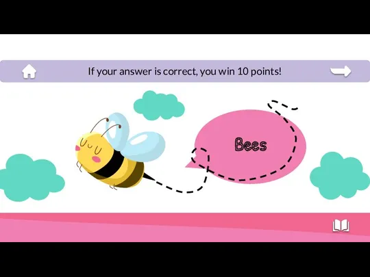 Bees If your answer is correct, you win 10 points!