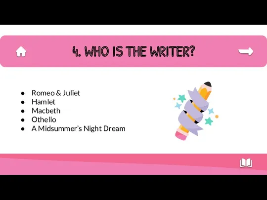 Romeo & Juliet Hamlet Macbeth Othello A Midsummer’s Night Dream 4. WHO IS THE WRITER?