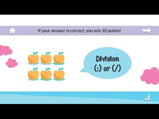 Division (:) or (/) If your answer is correct, you win 10 points!
