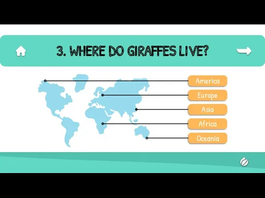 3. WHERE DO GIRAFFES LIVE? Africa Europe America Asia Oceania