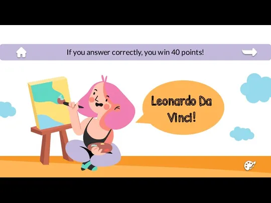 Leonardo Da Vinci! If you answer correctly, you win 40 points!
