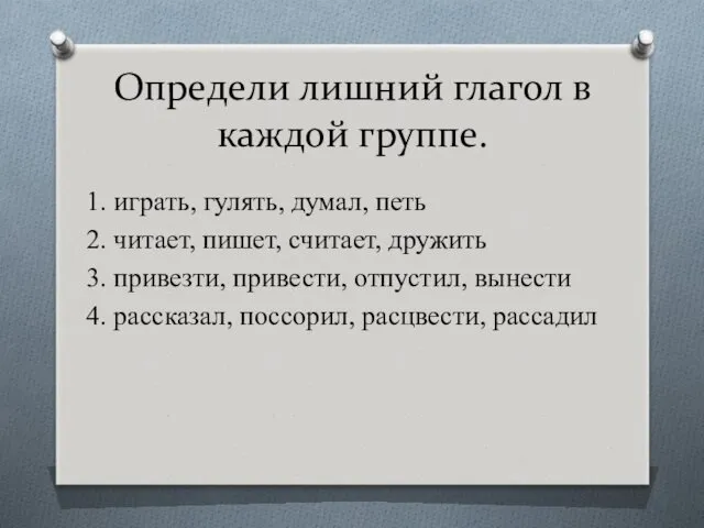 Определи лишний глагол в каждой группе. 1. играть, гулять, думал,