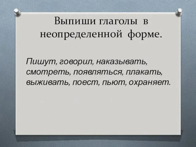 Выпиши глаголы в неопределенной форме. Пишут, говорил, наказывать, смотреть, появляться, плакать, выживать, поест, пьют, охраняет.