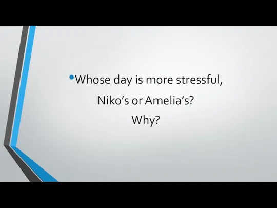 Whose day is more stressful, Niko’s or Amelia’s? Why?