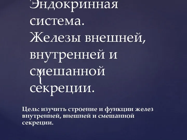 Эндокринная система. Железы внешней, внутренней и смешанной секреции. Цель: изучить