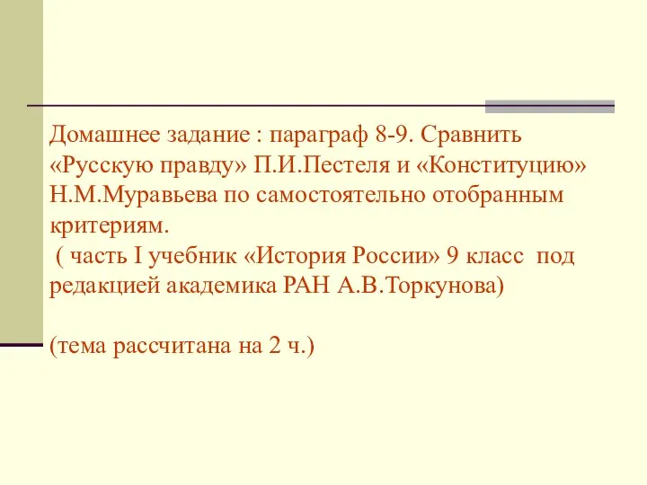 Домашнее задание : параграф 8-9. Сравнить «Русскую правду» П.И.Пестеля и «Конституцию» Н.М.Муравьева по
