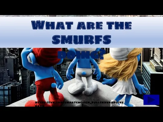 The Present Continuous Tense. What are the Smurfs doing?