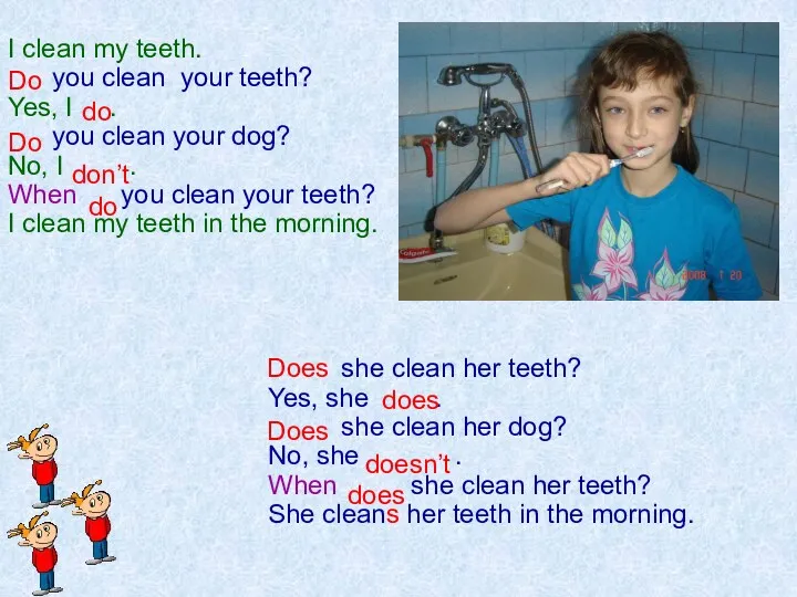 I clean my teeth. you clean your teeth? Yes, I