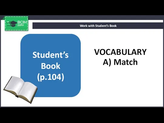 VOCABULARY A) Match Work with Student’s Book Student’s Book (p.104)