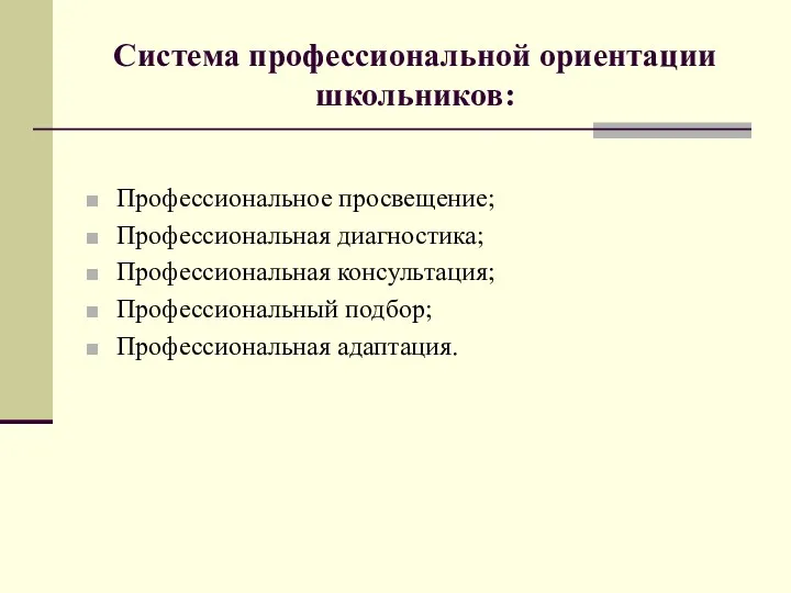 Система профессиональной ориентации школьников: Профессиональное просвещение; Профессиональная диагностика; Профессиональная консультация; Профессиональный подбор; Профессиональная адаптация.