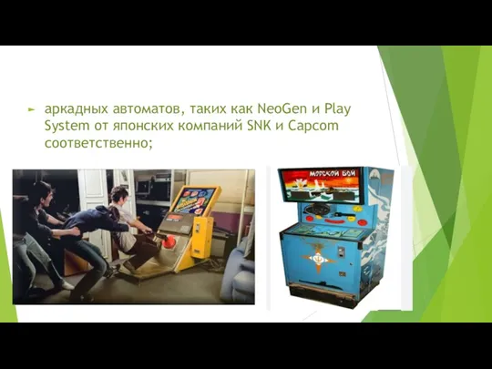 аркадных автоматов, таких как NeoGen и Play System от японских компаний SNK и Capcom соответственно;