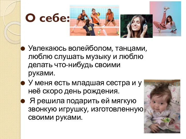 О себе: Увлекаюсь волейболом, танцами, люблю слушать музыку и люблю делать что-нибудь своими