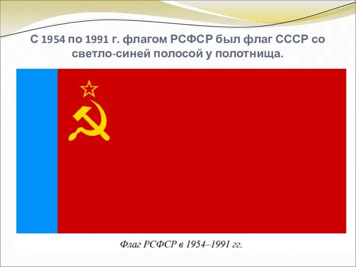 С 1954 по 1991 г. флагом РСФСР был флаг СССР со светло-синей полосой у полотнища.