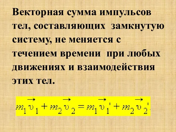 Векторная сумма импульсов тел, составляющих замкнутую систему, не меняется с