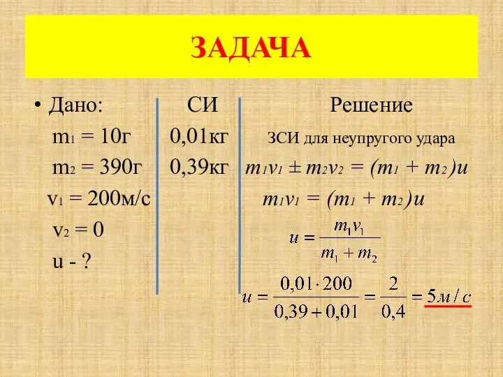 Дано: СИ Решение m1 = 10г 0,01кг ЗСИ для неупругого