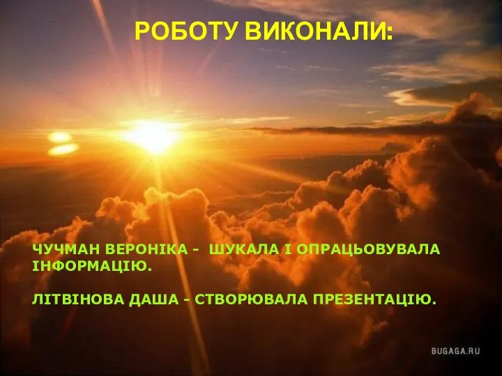 РОБОТУ ВИКОНАЛИ: ЧУЧМАН ВЕРОНІКА - ШУКАЛА І ОПРАЦЬОВУВАЛА ІНФОРМАЦІЮ. ЛІТВІНОВА ДАША - СТВОРЮВАЛА ПРЕЗЕНТАЦІЮ.