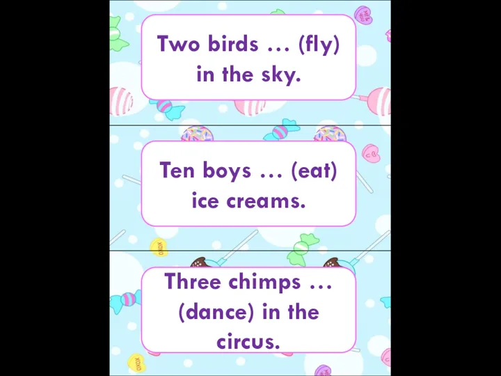 Two birds … (fly) in the sky. Ten boys …