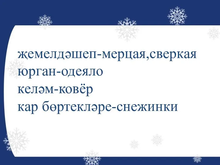 җемелдәшеп-мерцая,сверкая юрган-одеяло келәм-ковёр кар бөртекләре-снежинки