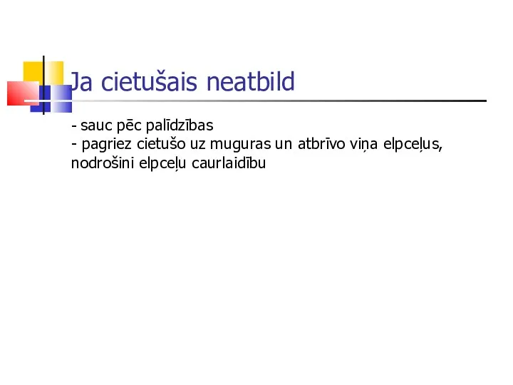 Ja cietušais neatbild - sauc pēc palīdzības - pagriez cietušo