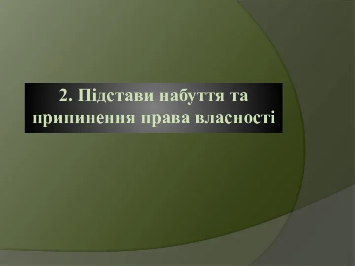 2. Підстави набуття та припинення права власності