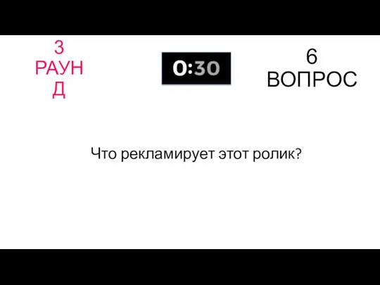 3 РАУНД 6 ВОПРОС Что рекламирует этот ролик?