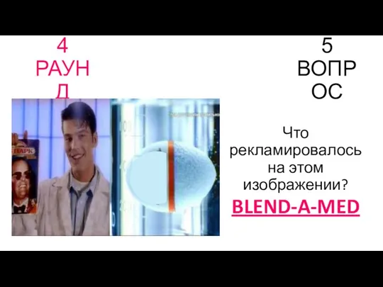 4 РАУНД 5 ВОПРОС Что рекламировалось на этом изображении? BLEND-A-MED