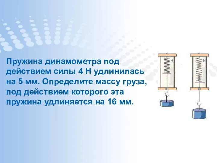 Пружина динамометра под действием силы 4 Н удлинилась на 5 мм. Определите массу