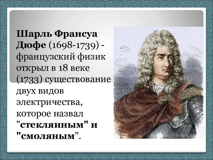 Шарль Франсуа Дюфе (1698-1739) - французский физик открыл в 18