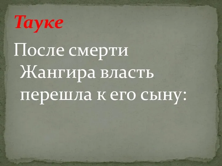 После смерти Жангира власть перешла к его сыну: Тауке