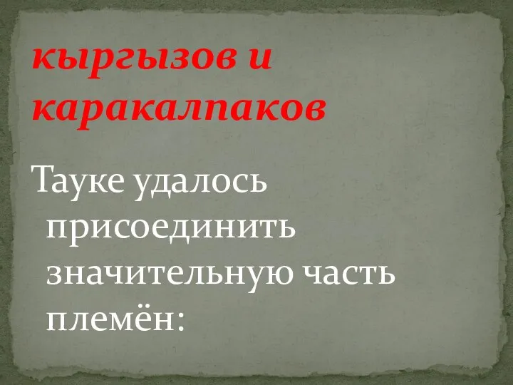 Тауке удалось присоединить значительную часть племён: кыргызов и каракалпаков