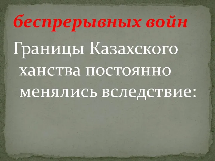 Границы Казахского ханства постоянно менялись вследствие: беспрерывных войн