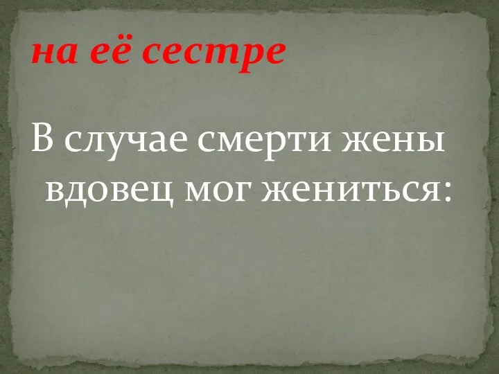 В случае смерти жены вдовец мог жениться: на её сестре