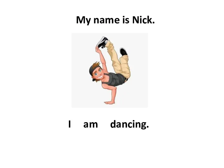 My name is Nick. I am dancing.