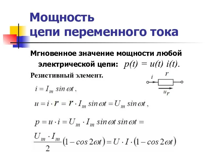 Мощность цепи переменного тока Мгновенное значение мощности любой электрической цепи: p(t) = u(t) i(t). Резистивный элемент.