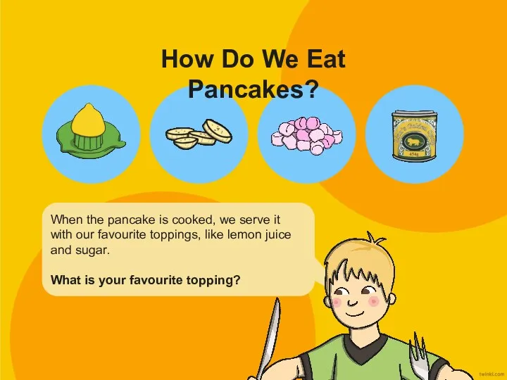 How Do We Eat Pancakes? When the pancake is cooked,